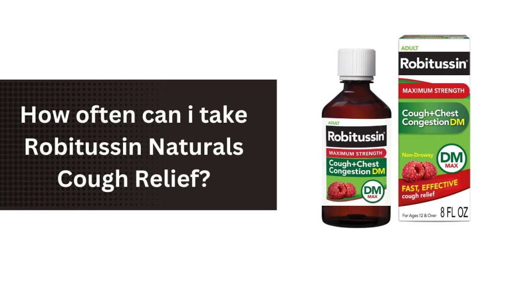 How often can i take Robitussin Naturals Cough Relief?