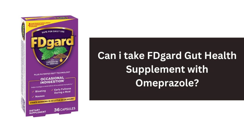 Can i take FDgard Gut Health Supplement with Omeprazole?