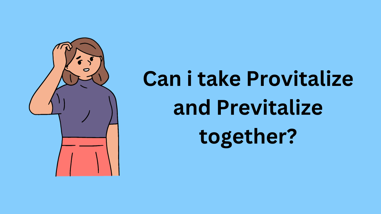 Can i take Provitalize and Previtalize together?