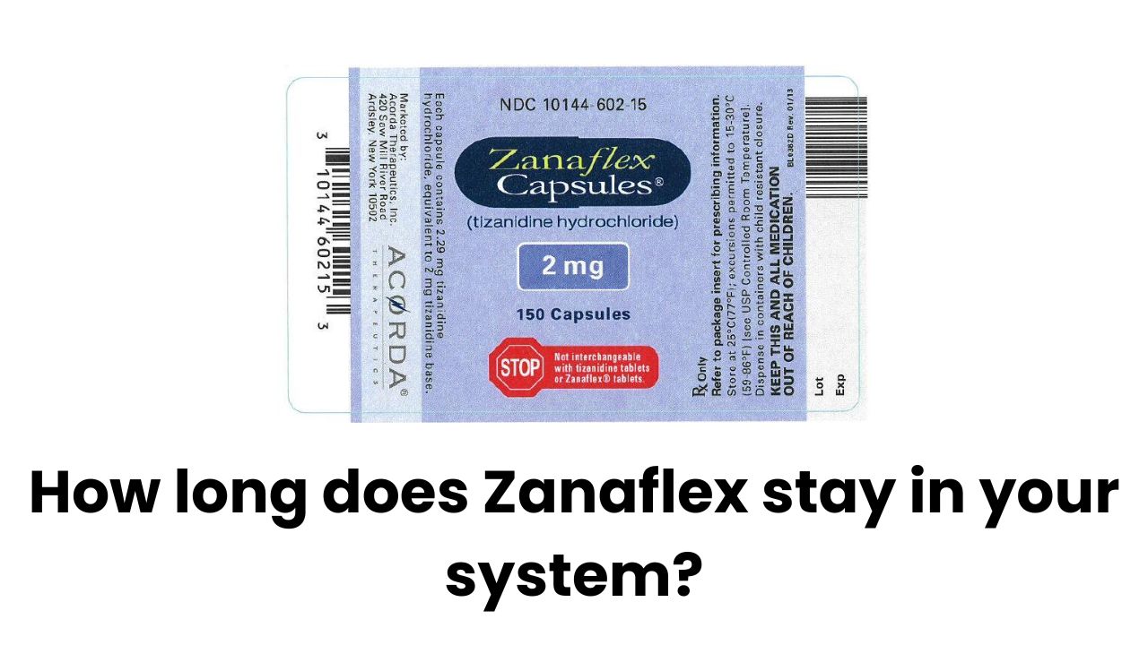 How long does Zanaflex stay in your system?